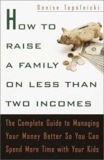 How to Raise a Family on Less Than Two Incomes: The Complete Guide to Managing Your Money Better So You Can Spend More Time with Your Kids